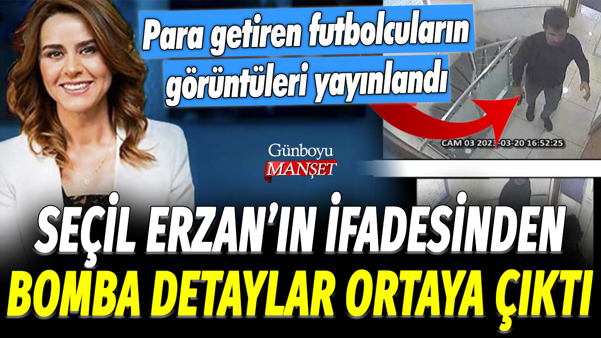Seçil Erzan'ın ifadesinden bomba detaylar ortaya çıktı: Para getiren futbolcuların görüntüleri yayınlandı!
