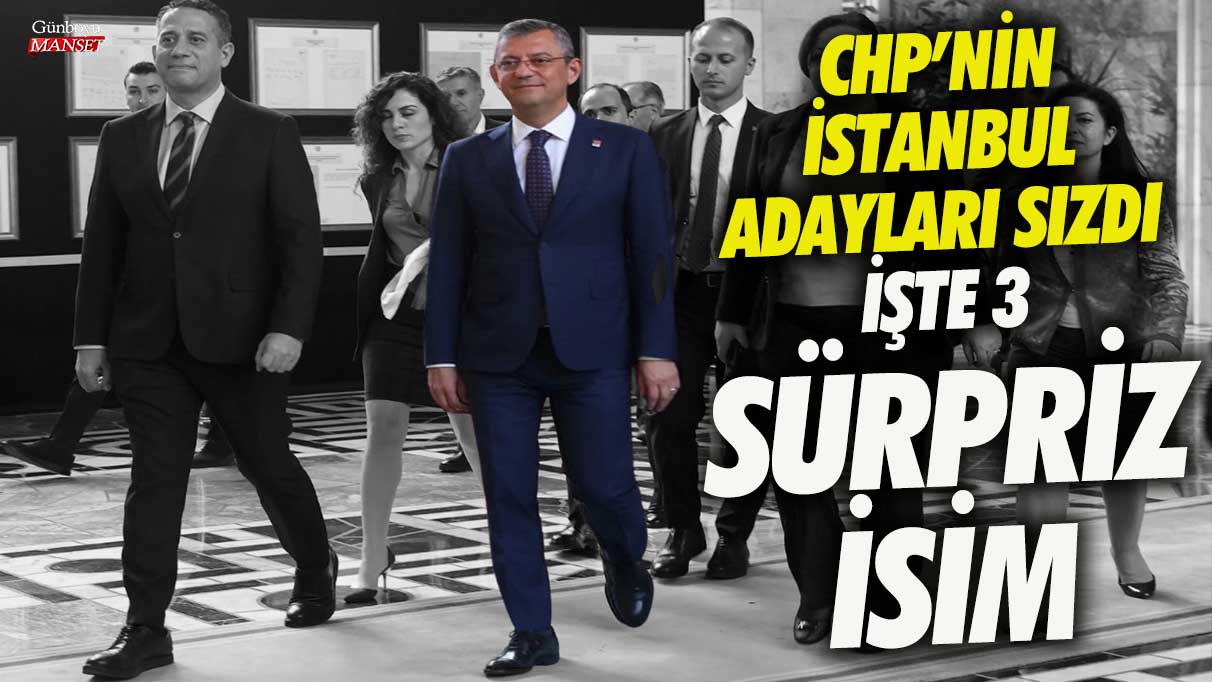 CHP’nin İstanbul adayları sızdı! İşte 3 sürpriz isim!