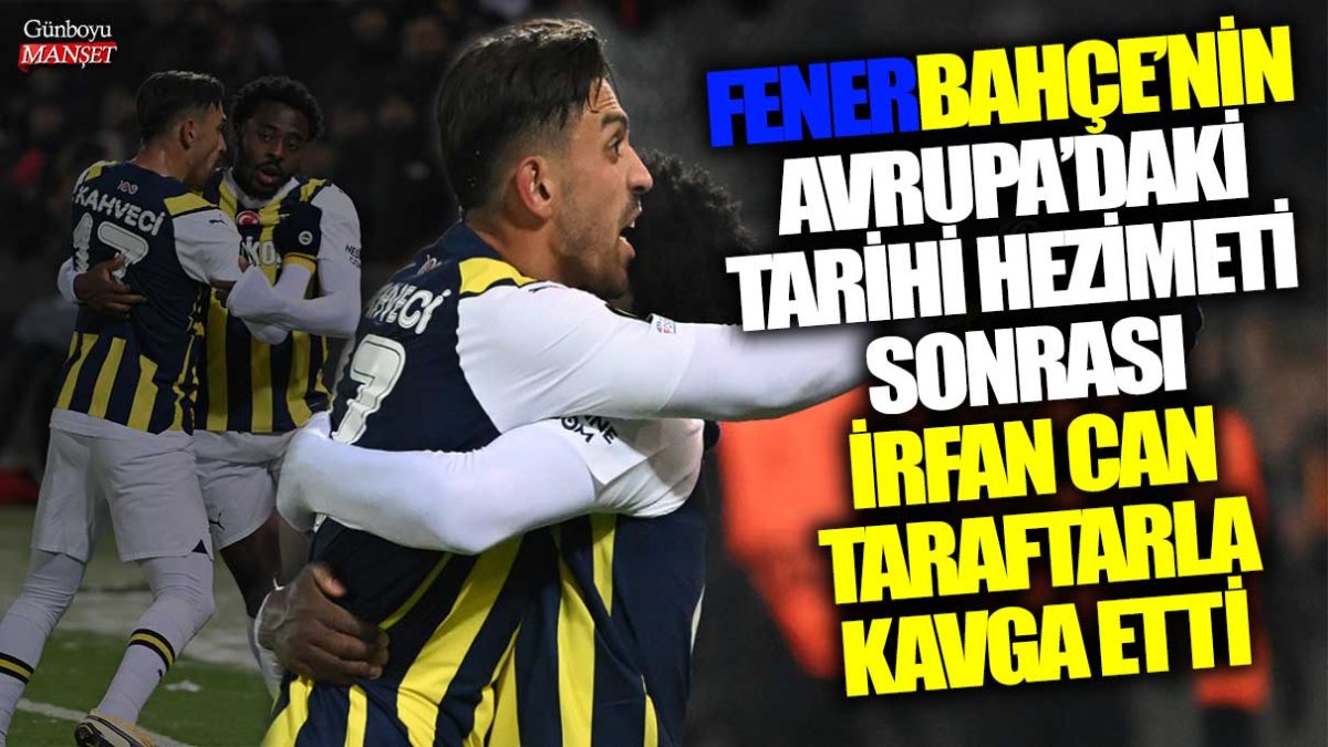 Fenerbahçe'nin Avrupa'daki tarihi hezimet sonrası İrfan Can taraftarla kavga etti