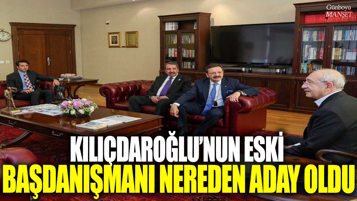 Kemal Kılıçdaroğlu’nun eski başdanışmanı nereden aday oldu