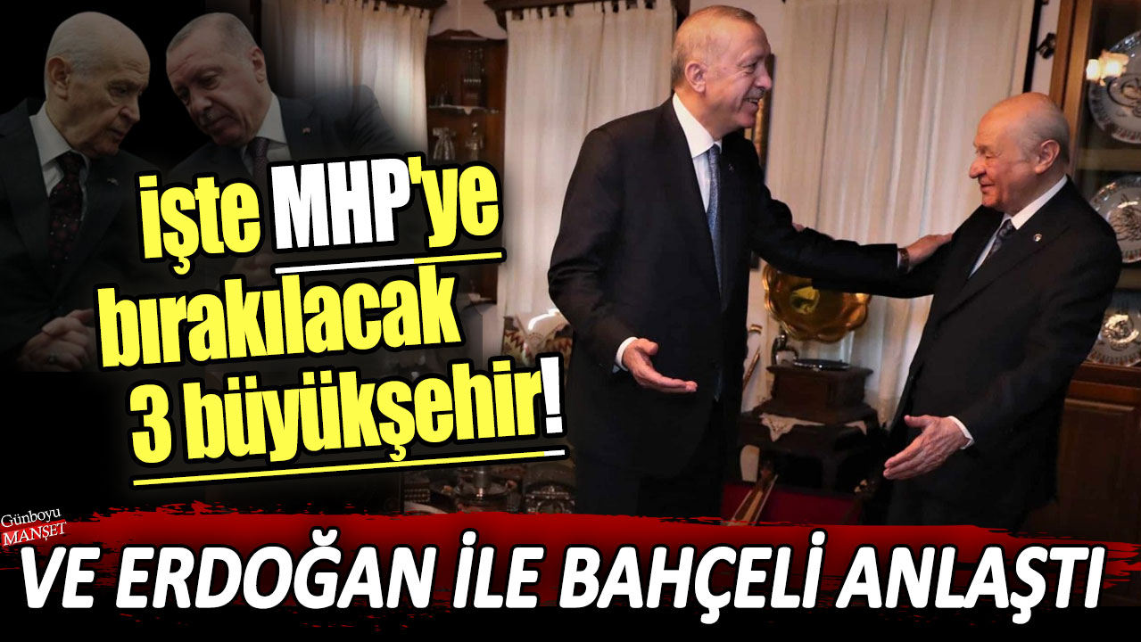 Ve Erdoğan ile Bahçeli anlaştı: İşte MHP'ye bırakılacak 3 büyükşehir!