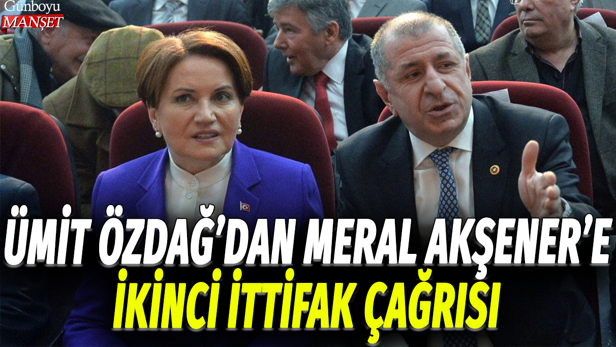 Ümit Özdağ'dan Meral Akşener'e ikinci ittifak çağrısı