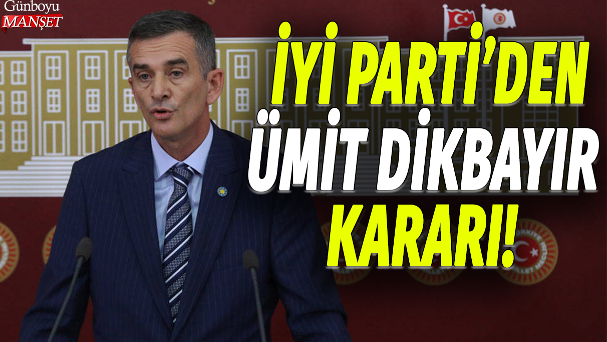 İYİ Parti'den Ümit Dikbayır kararı!
