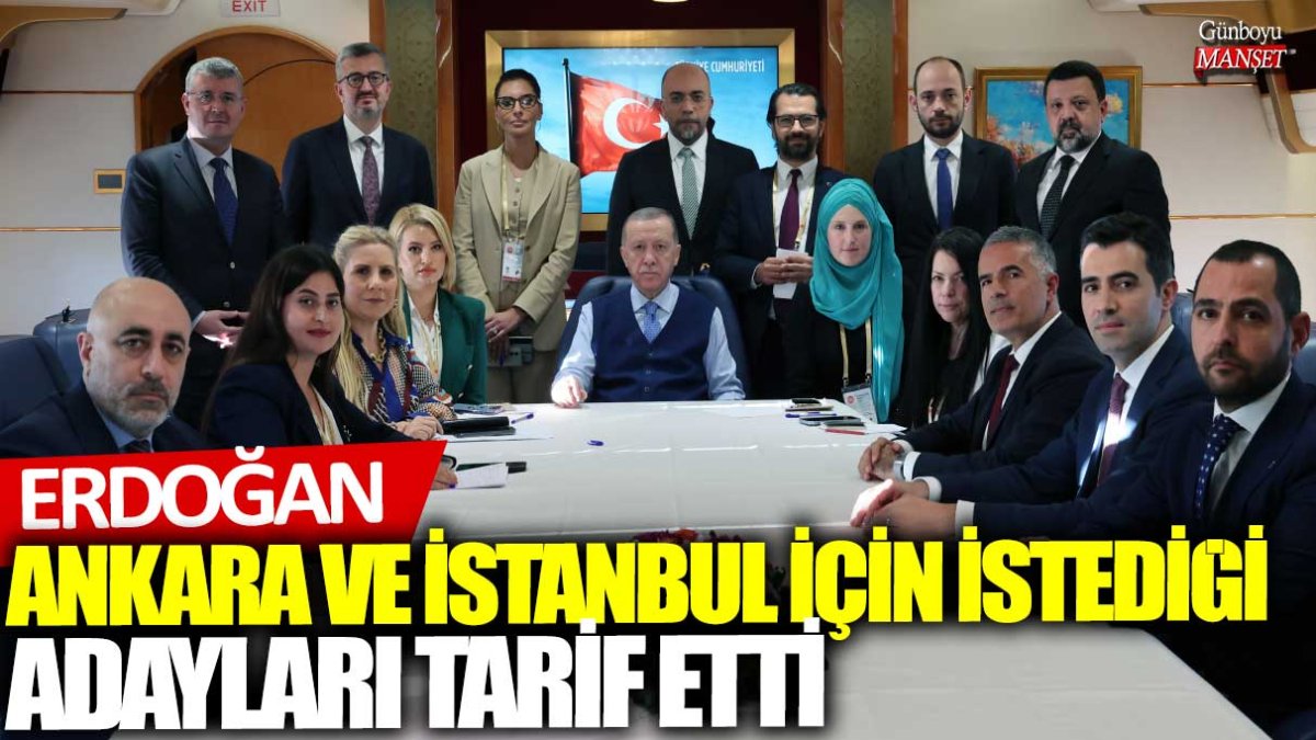 Cumhurbaşkanı Erdoğan Ankara ve İstanbul için istediği adayları tarif etti