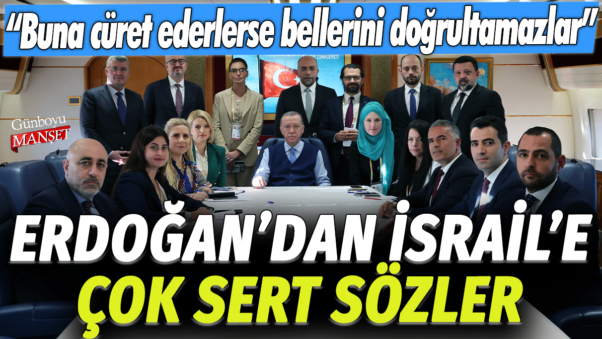 Erdoğan'dan İsrail'e çok sert tepki: Buna cüret ederlerse bellerini doğrultamazlar