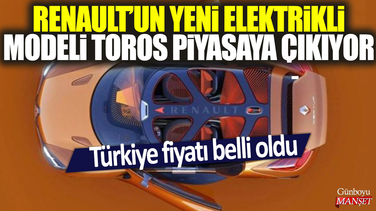 Renault'un yeni elektrikli modeli Toros piyasaya çıkıyor: Türkiye fiyatı belli oldu