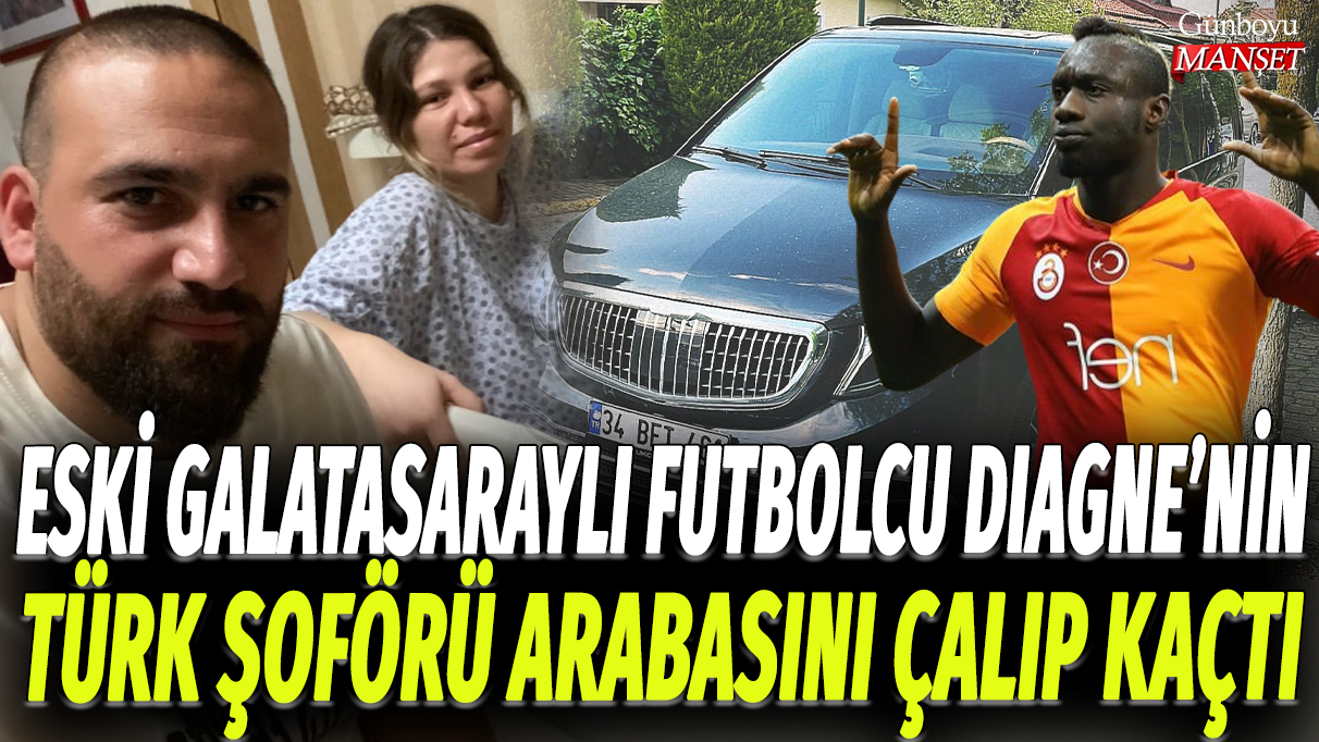 Eski Galatasaraylı futbolcu Diagne'nin Türk şoförü arabasını çalıp kaçtı