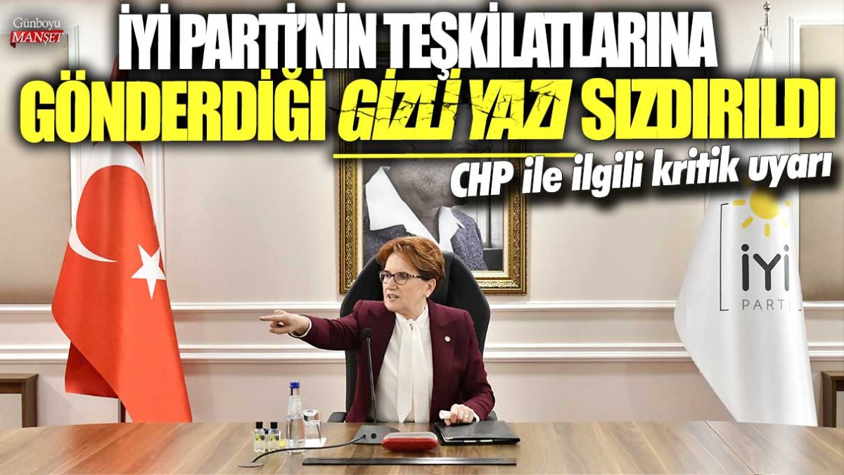 İYİ Parti'nin teşkilatlarına gönderdiği gizli yazı sızdırıldı! CHP ile ilgili kritik uyarı
