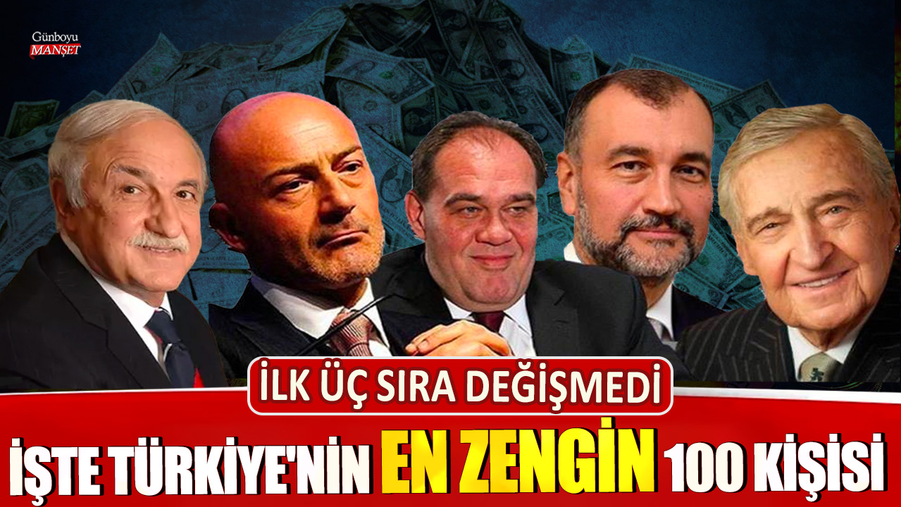 İşte Türkiye'nin en zengin 100 kişisi! İlk üç sıra değişmedi