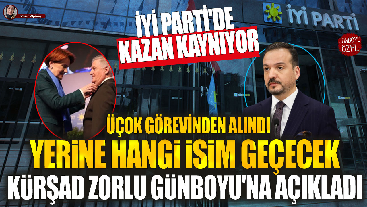 İYİ Parti'de kazan kaynıyor! Ahmet Zeki Üçok görevinden alındı: Yerine hangi isim geçecek? Kürşad Zorlu Günboyu'na açıkladı