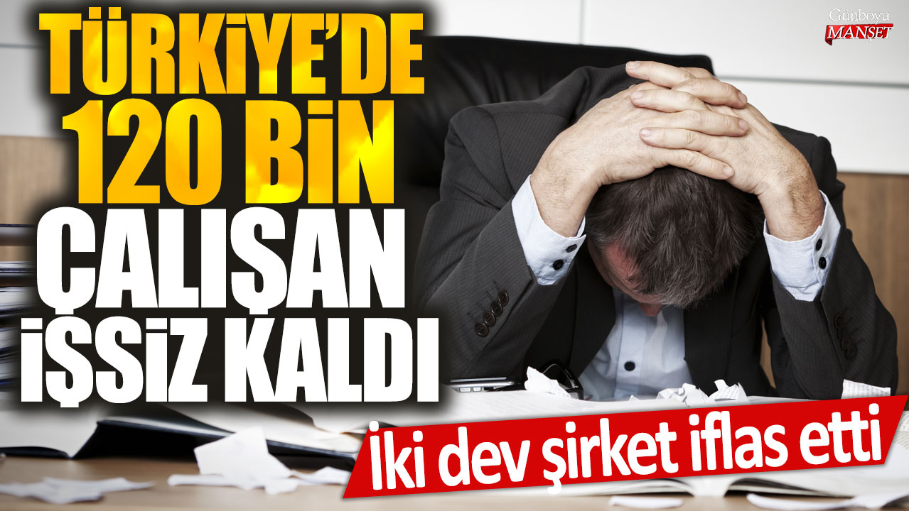 İki dev şirket iflas etti: Türkiye'de 120 bin çalışan işsiz kaldı