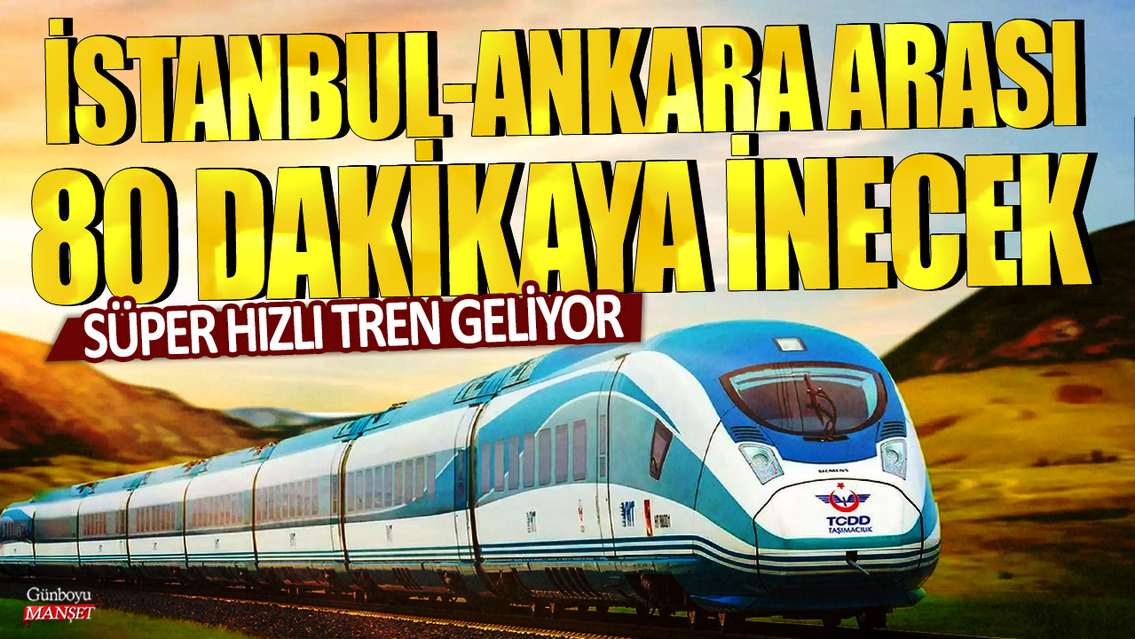 Süper hızlı tren geliyor: İstanbul-Ankara arası 80 dakikaya inecek