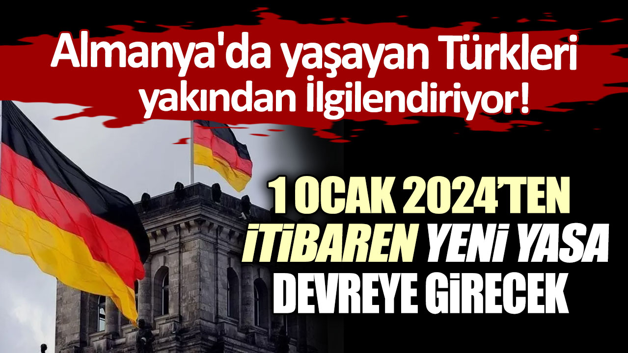 Almanya'da yaşayan Türkleri yakından ilgilendiriyor: 1 Ocak 2024'ten itibaren bu yasa devreye girecek!