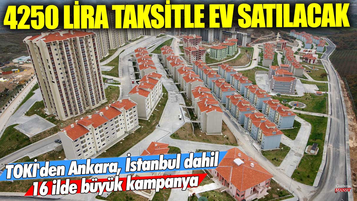 4250 lira taksitle ev satılacak! TOKİ'den Ankara, İstanbul dahil 16 ilde büyük kampanya