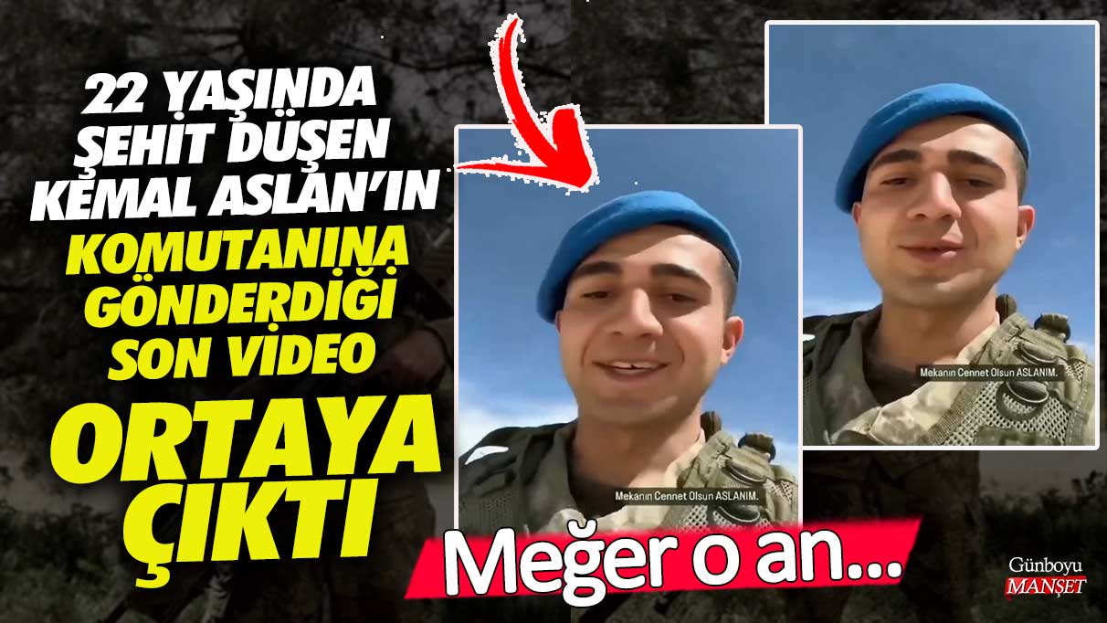 22 yaşında şehit düşen Kemal Aslan’ın komutanına gönderdiği son video ortaya çıktı! Meğer o an