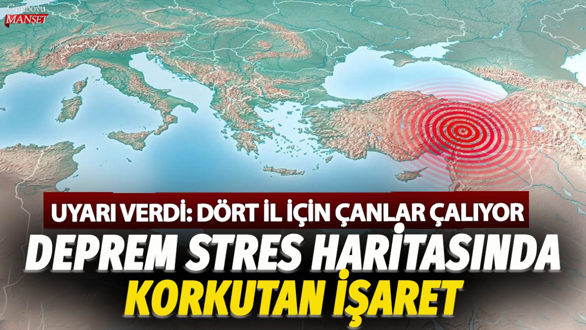 Deprem stres haritasında korkutan işaret! Uyarı verdi: Dört il için çanlar çalıyor