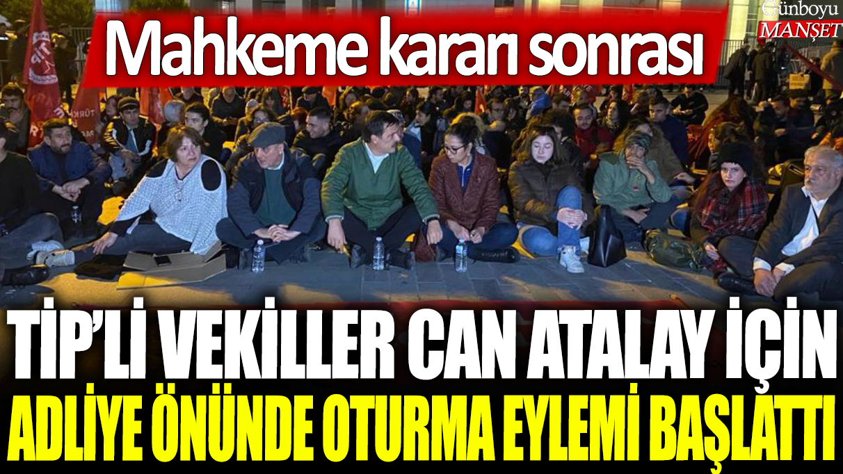 TİP'li vekiller Can Atalay için adliye önünde oturma eylemi başlattı
