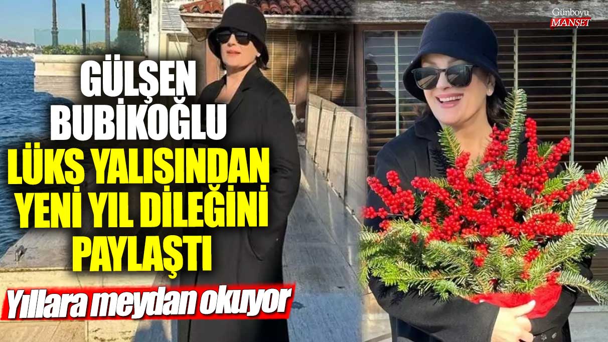 Gülşen Bubikoğlu lüks yalısından yeni yıl dileğini paylaştı! Yıllara meydan okuyor
