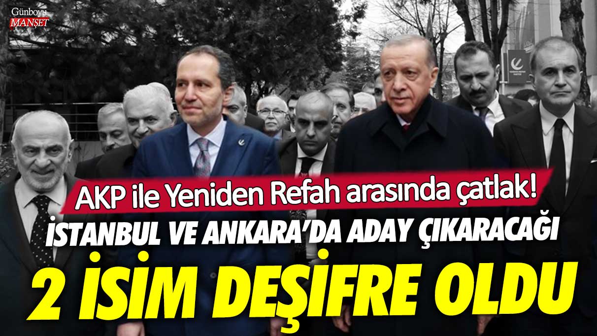 AKP ile Yeniden Refah arasında çatlak! İstanbul ve Ankara’da aday çıkaracağı 2 isim deşifre oldu