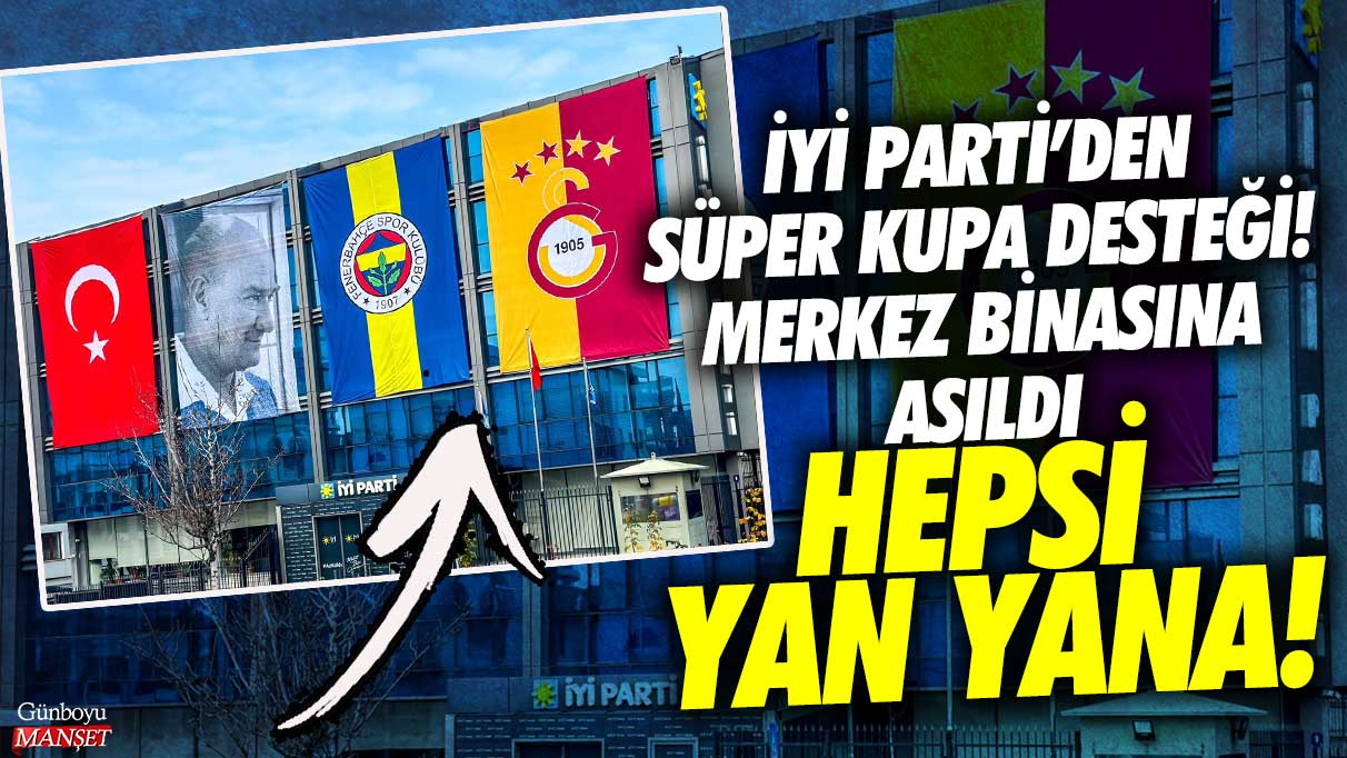 İYİ Parti’den Süper Kupa desteği! Merkez binasına asıldı hepsi yan yana