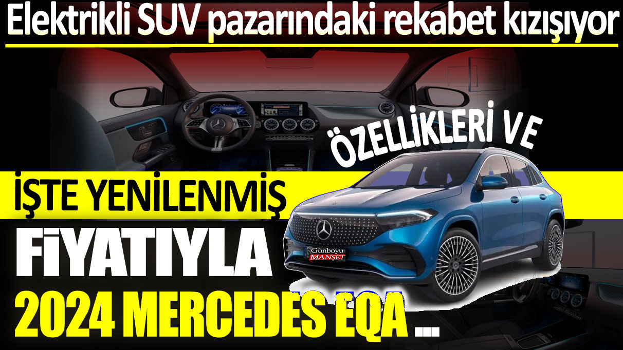 Elektrikli SUV pazarındaki rekabet kızışıyor: İşte yenilenmiş özellikleri ve fiyatıyla 2024 Mercedes EQA...