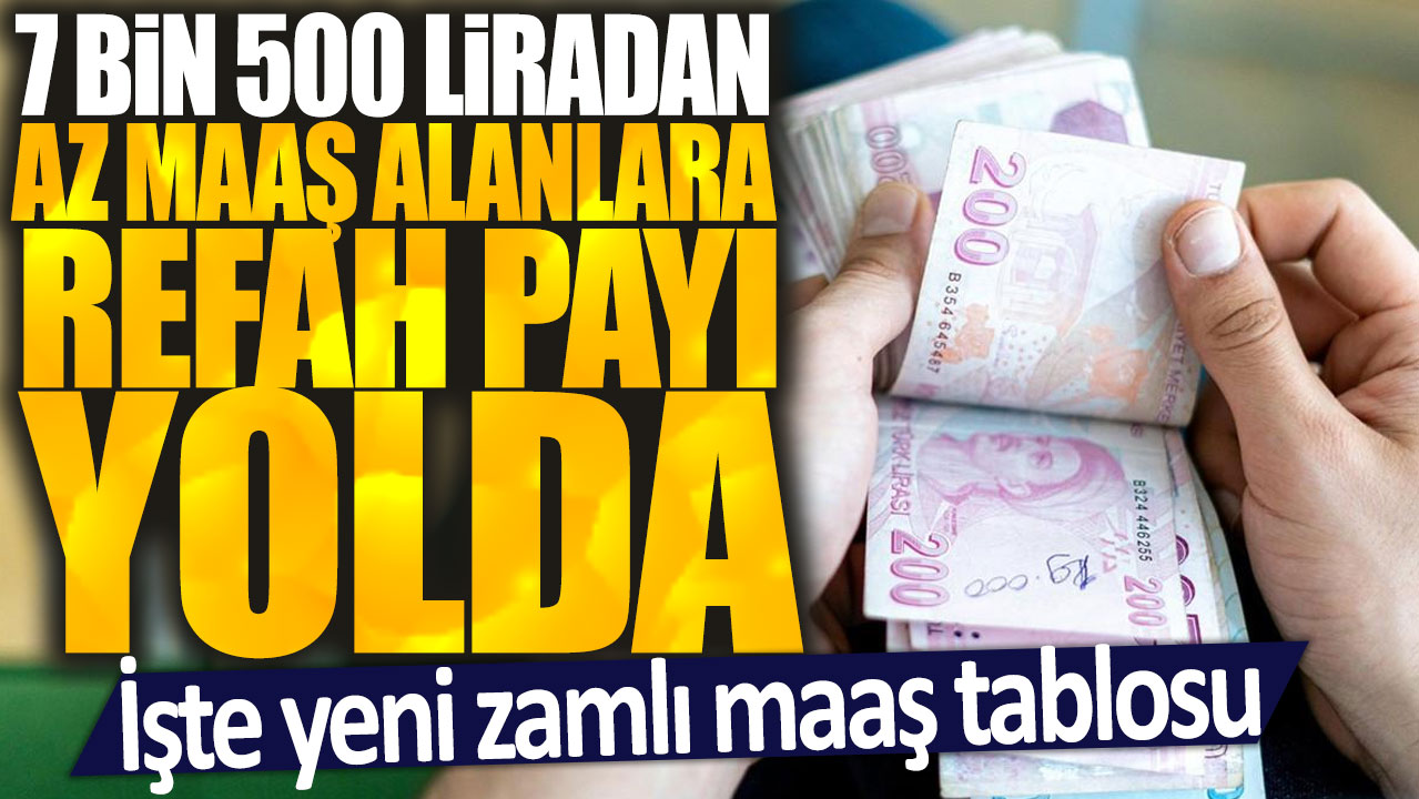 7 bin 500 liradan az maaş alanlara refah payı yolda: İşte yeni zamlı maaş tablosu