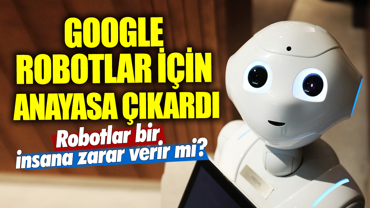 Google robotlar için anayasa çıkardı: Robot bir insana zarar veremez