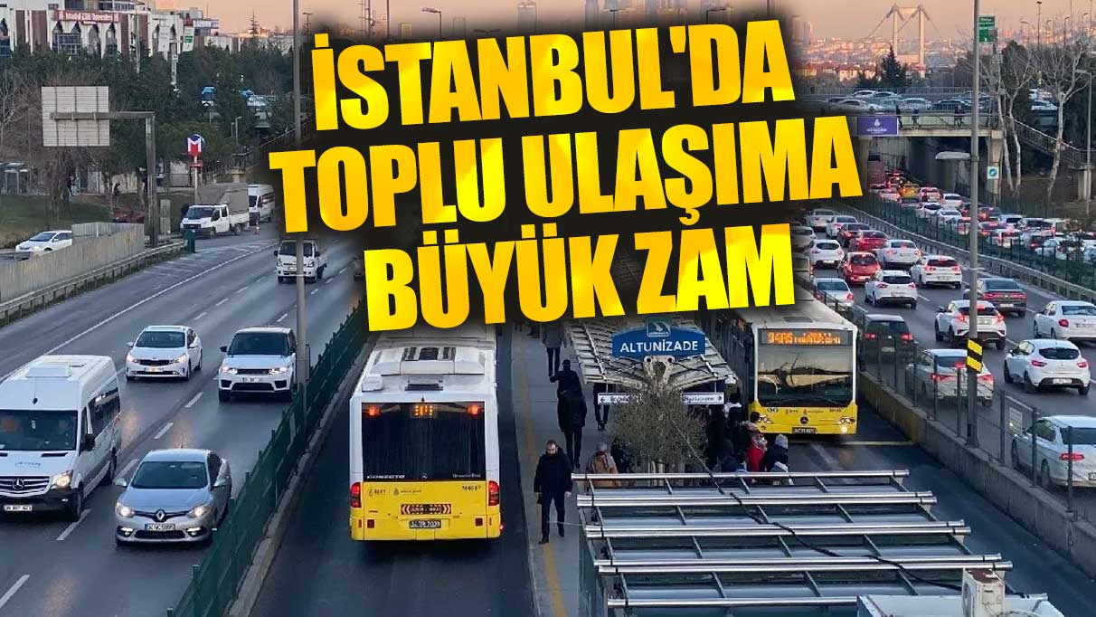 Son dakika...İstanbul'da toplu ulaşıma büyük zam
