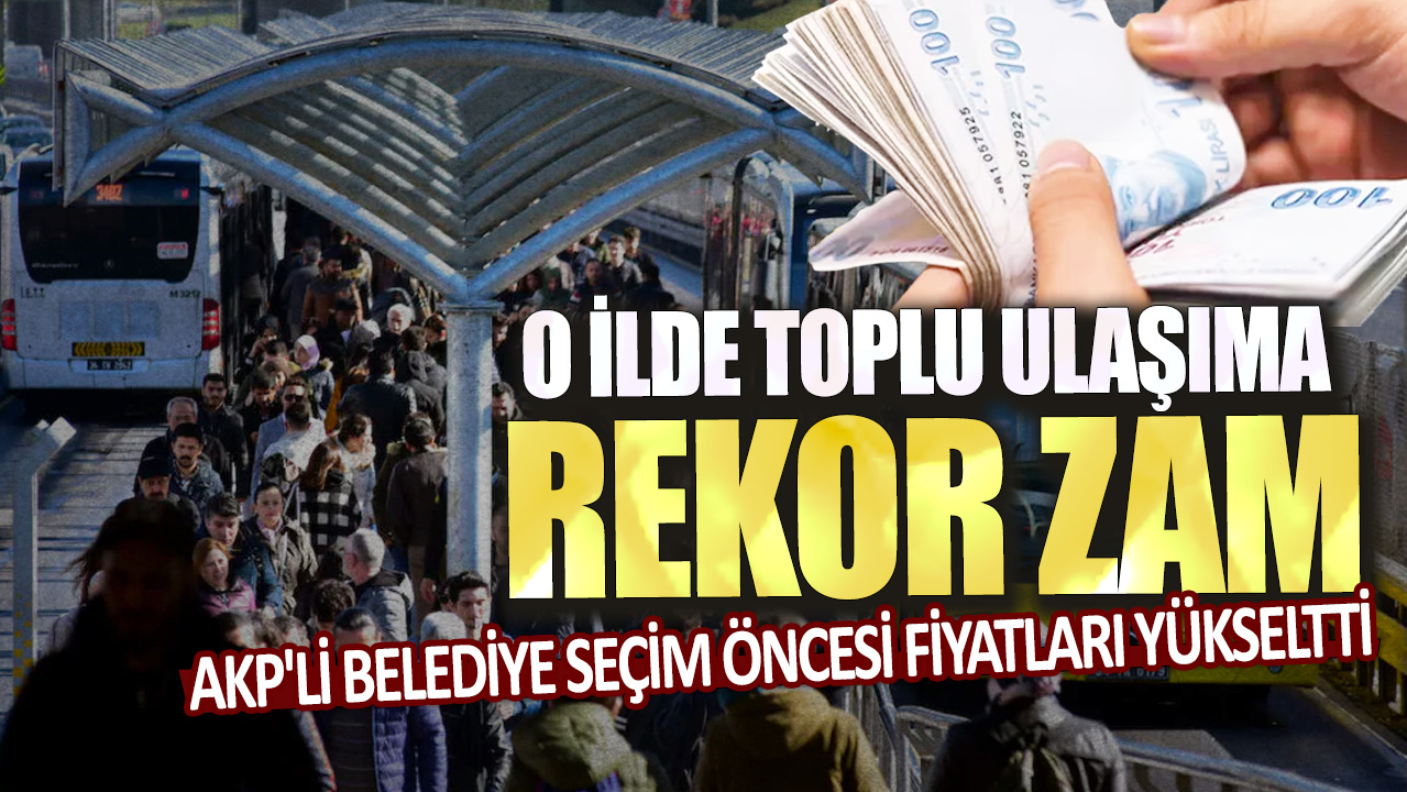 AKP'li belediye seçim öncesi fiyatları yükseltti: O ilde toplu ulaşıma rekor zam!