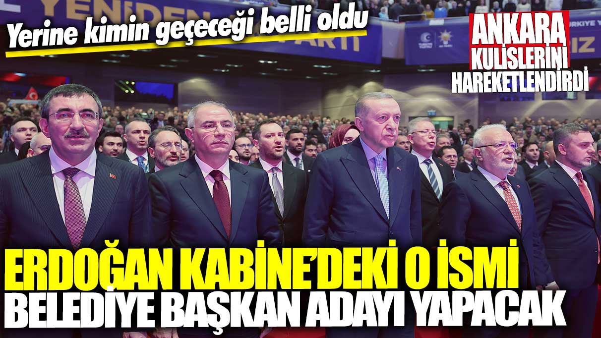 Erdoğan Kabine’deki o ismi belediye başkan adayı yapacak: Yerine kimin geçeceği belli oldu