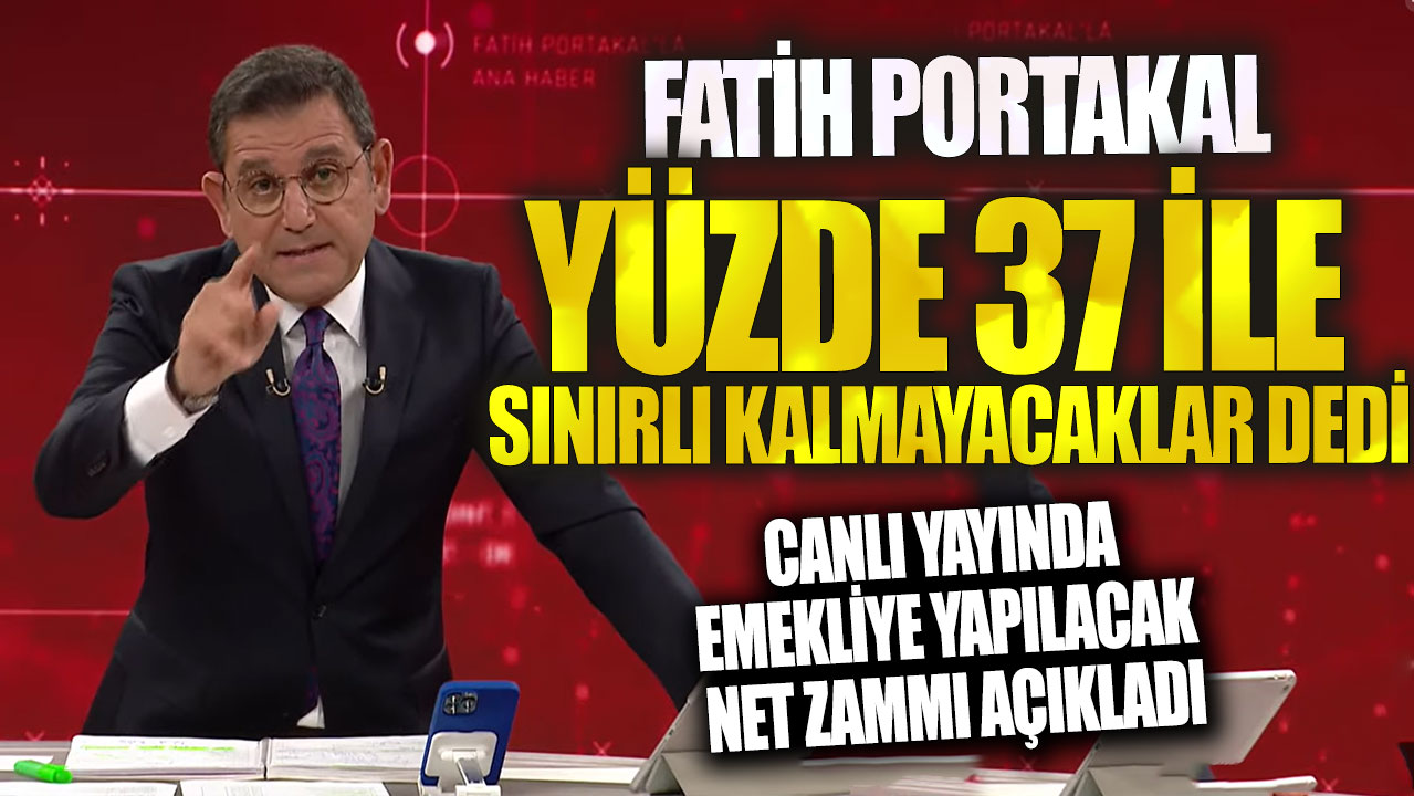 Fatih Portakal yüzde 37 ile sınırlı kalmayacaklar dedi! Canlı yayında emekliye yapılacak net zammı açıkladı