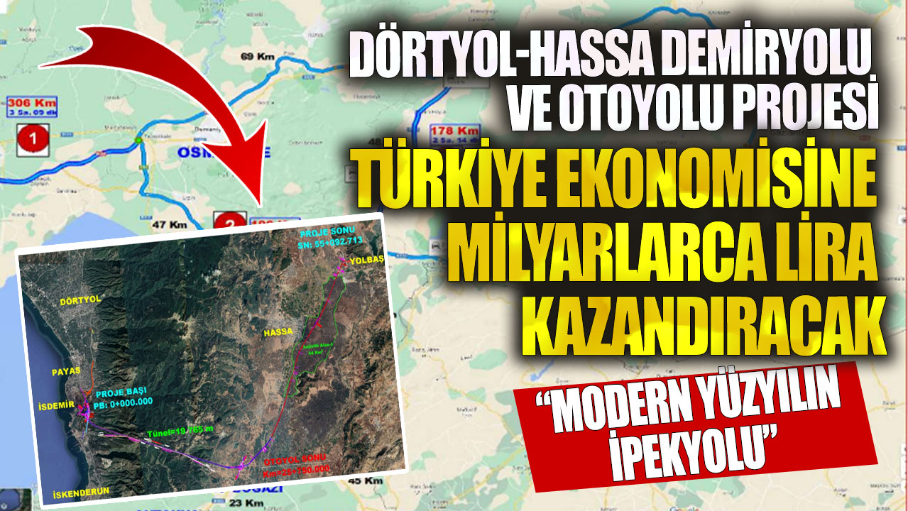 Dörtyol-Hassa Demiryolu ve Otoyolu projesi Türkiye ekonomisine milyarlarca lira kazandıracak: Modern yüzyılın İpekyolu