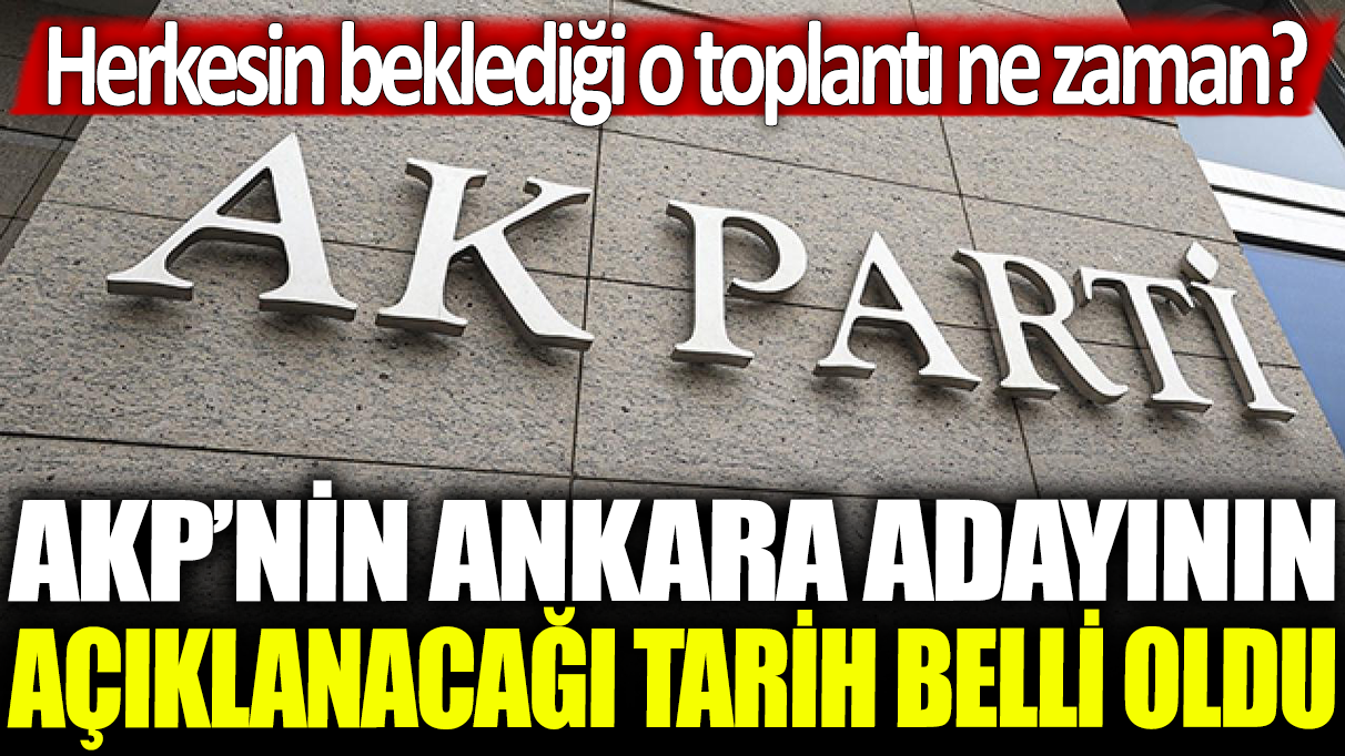 Son dakika... AKP'nin Ankara'da adayının açıklanacağı tarih belli oldu!