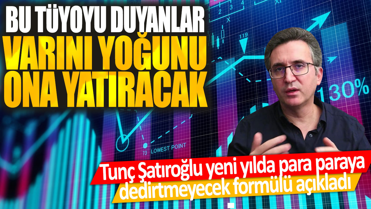 Tunç Şatıroğlu yeni yılda para paraya dedirtmeyecek formülü açıkladı: Bu tüyoyu duyanlar varını yoğunu ona yatıracak