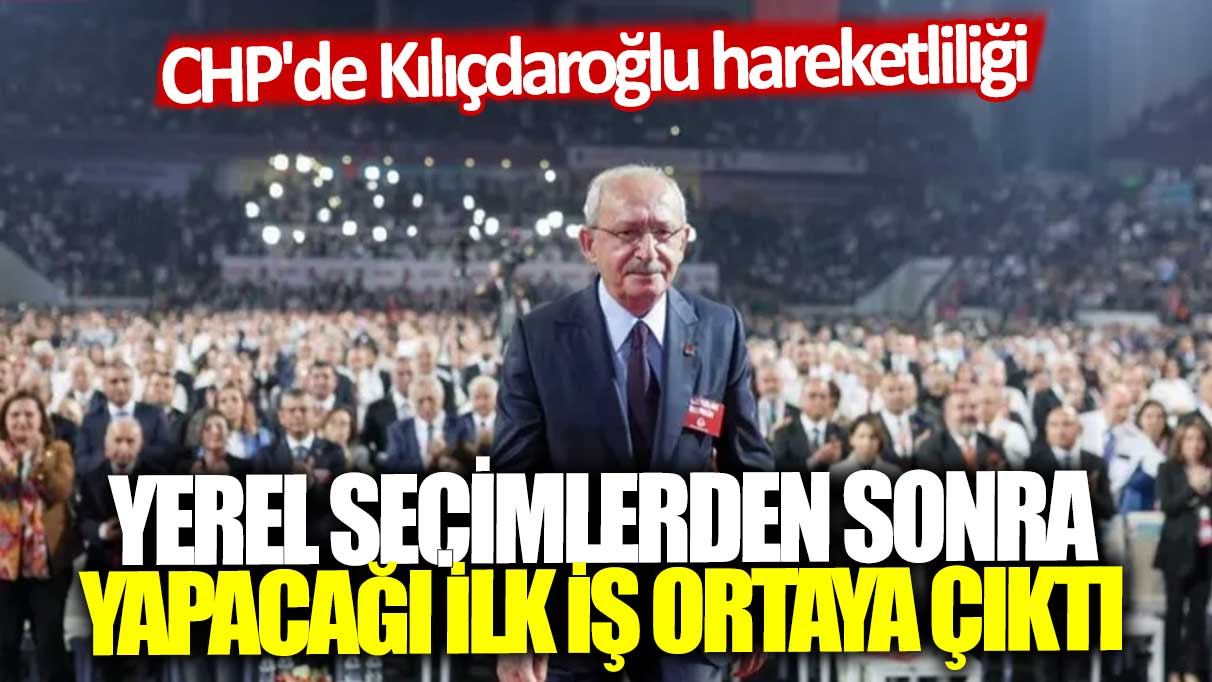 CHP'de Kılıçdaroğlu hareketliliği! Yerel seçimlerden sonra yapacağı ilk iş ortaya çıktı