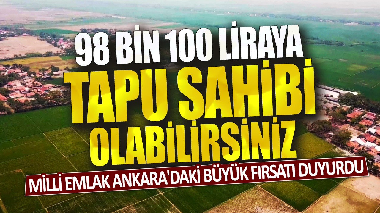 98 bin 100 liraya tapu sahibi olabilirsiniz:Milli Emlak Ankara'daki büyük fırsatı duyurdu