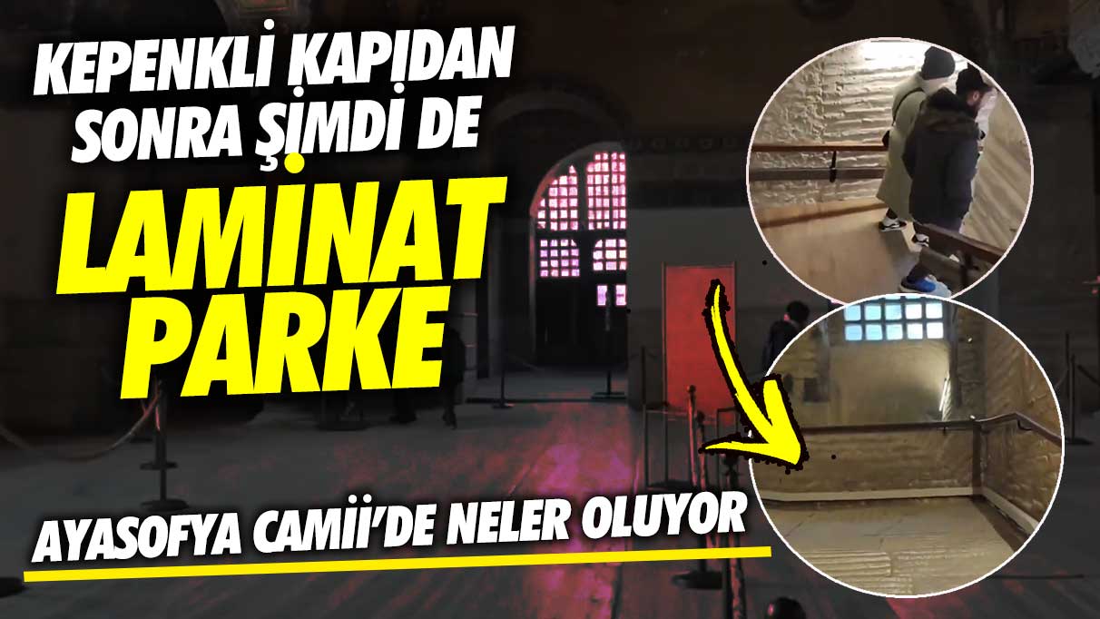 Ayasofya Camii’de neler oluyor! Kepenk kapıdan sonra şimdi de laminat parke merdiven