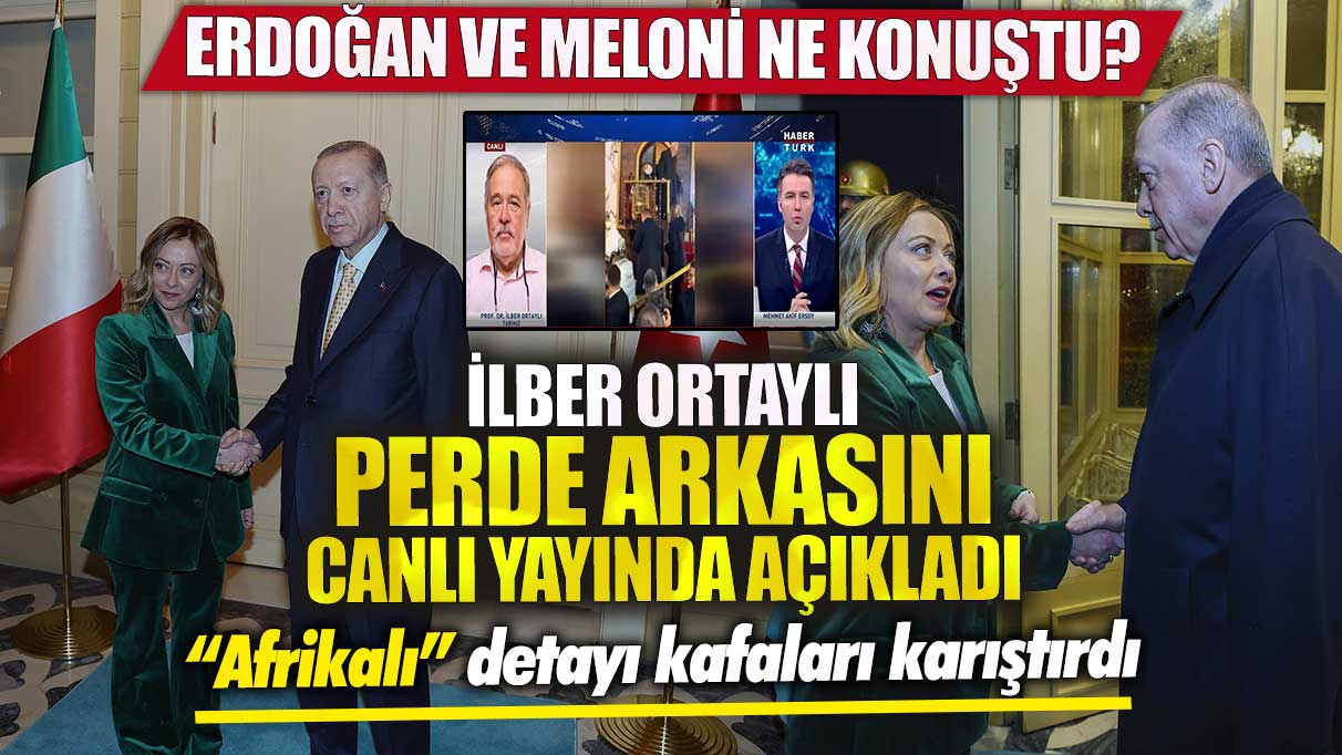 Erdoğan ve Meloni ne konuştu? İlber Ortaylı perde arkasını canlı yayında açıkladı! Afrikalı detayı kafaları karıştırdı