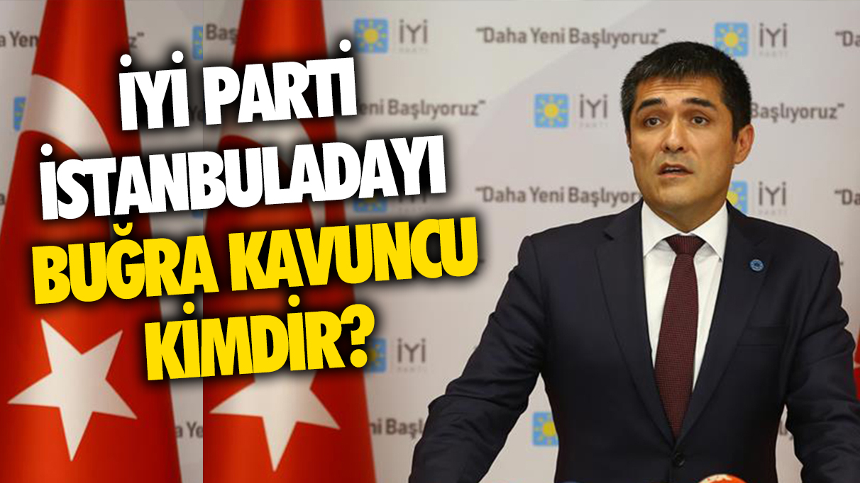 İyi Parti İstanbul Belediye Başkan adayı Buğra Kavuncu kimdir? Buğra Kavuncu nereli, kaç yaşında, daha önce hangi partilerde görev aldı?