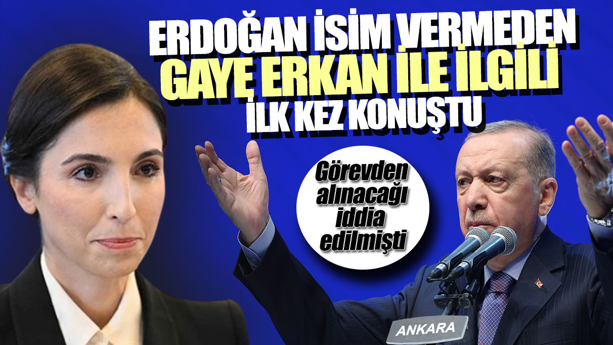 Erdoğan isim vermeden Gaye Erkan ile ilgili ilk kez konuştu! Görevden alınacağı iddia edilmişti