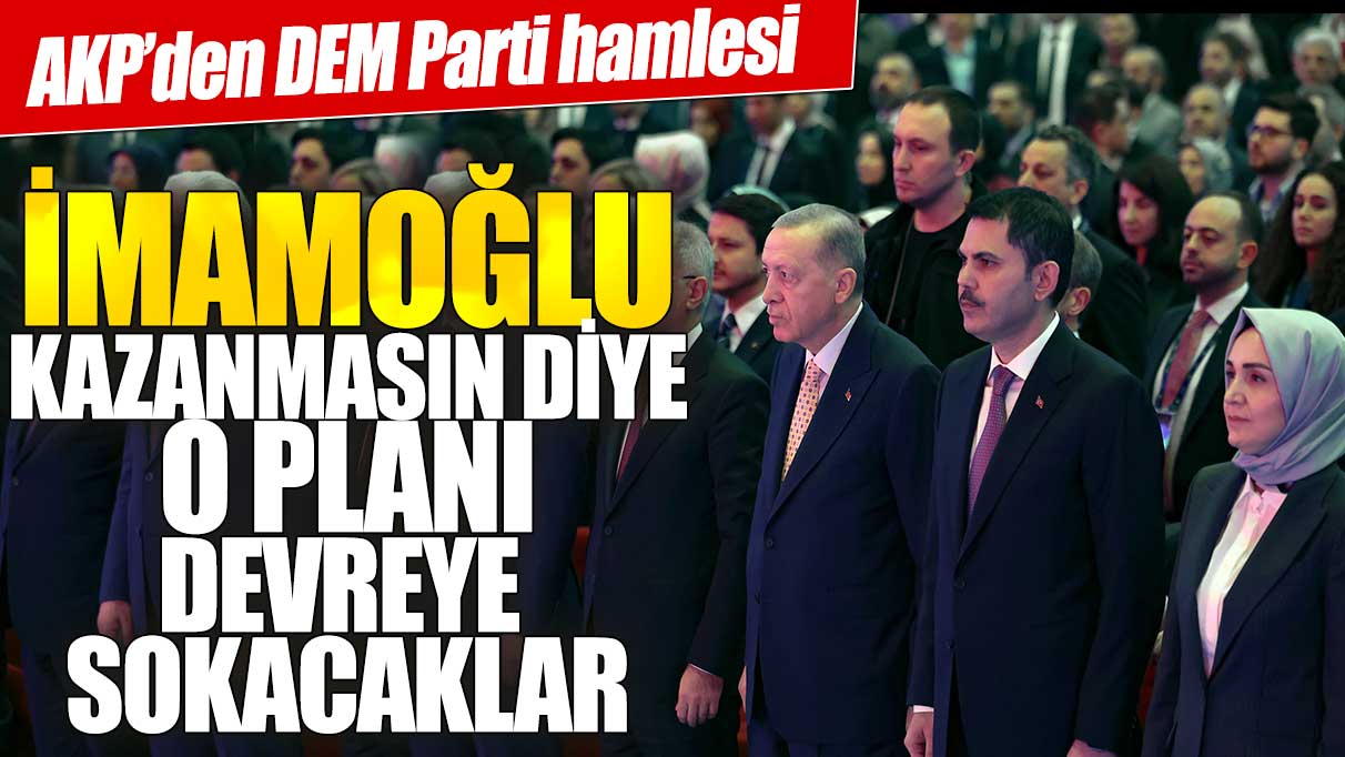 AKP’den DEM Parti hamlesi: İmamoğlu kazanmasın diye o planı devreye sokacaklar