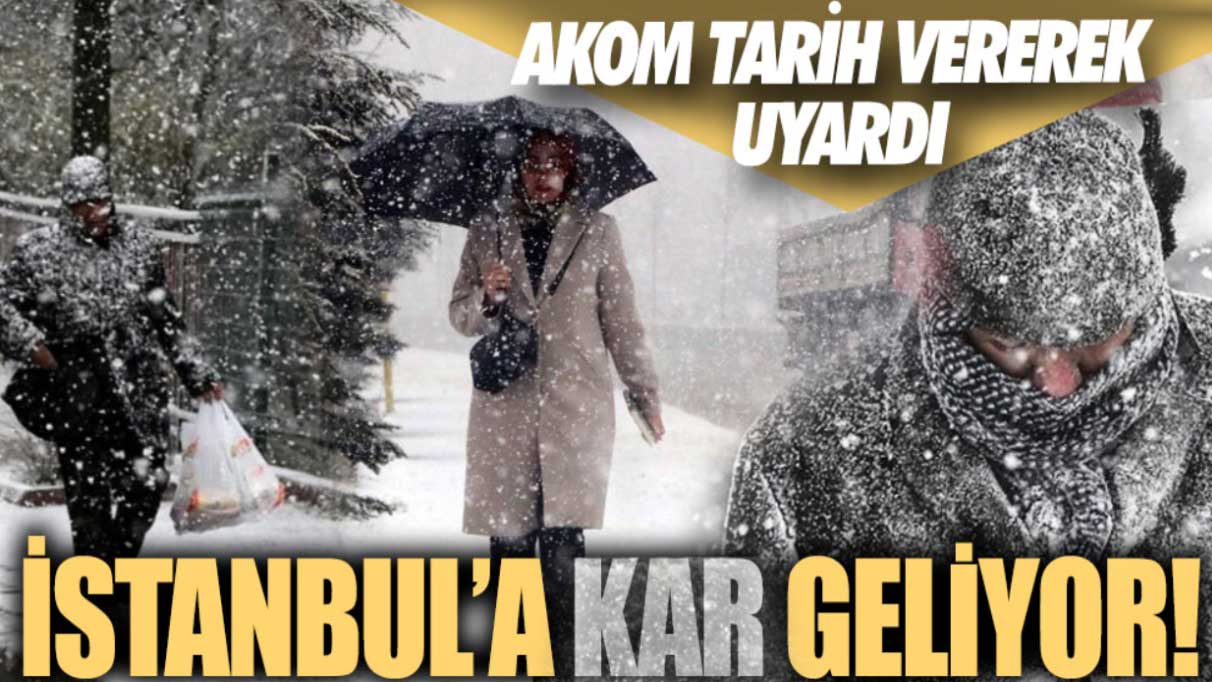 AKOM 'tarih vererek' uyardı: İstanbul'a kar geliyor!