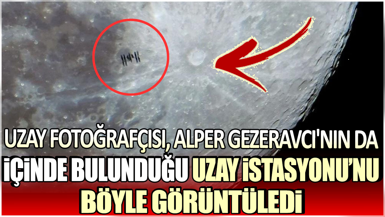 Uzay fotoğrafçısı, Alper Gezeravcı'nın da içinde bulunduğu Uzay İstasyonu'nun böyle görüntüledi