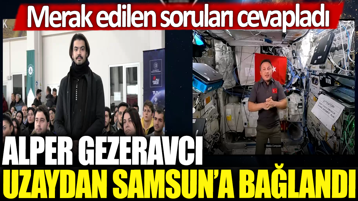 Alper Gezeravcı uzaydan Samsun'a bağlandı: Merak edilen soruları cevapladı