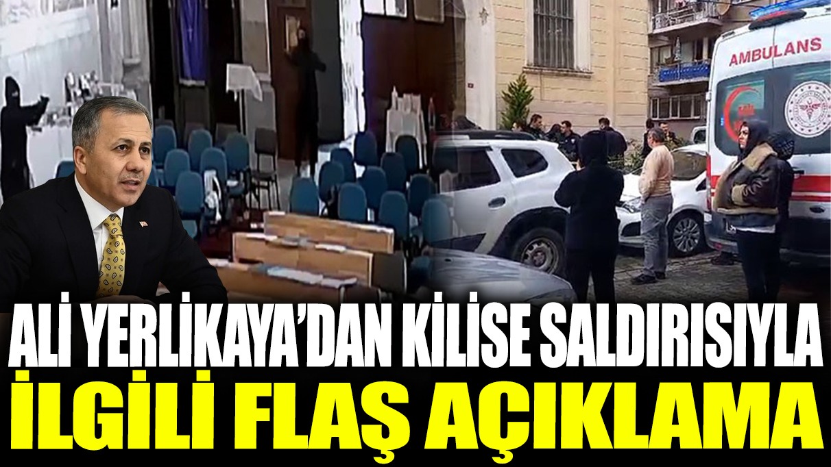 Son dakika... Ali Yerlikaya'dan kilise saldırısıyla ilgili flaş açıklama