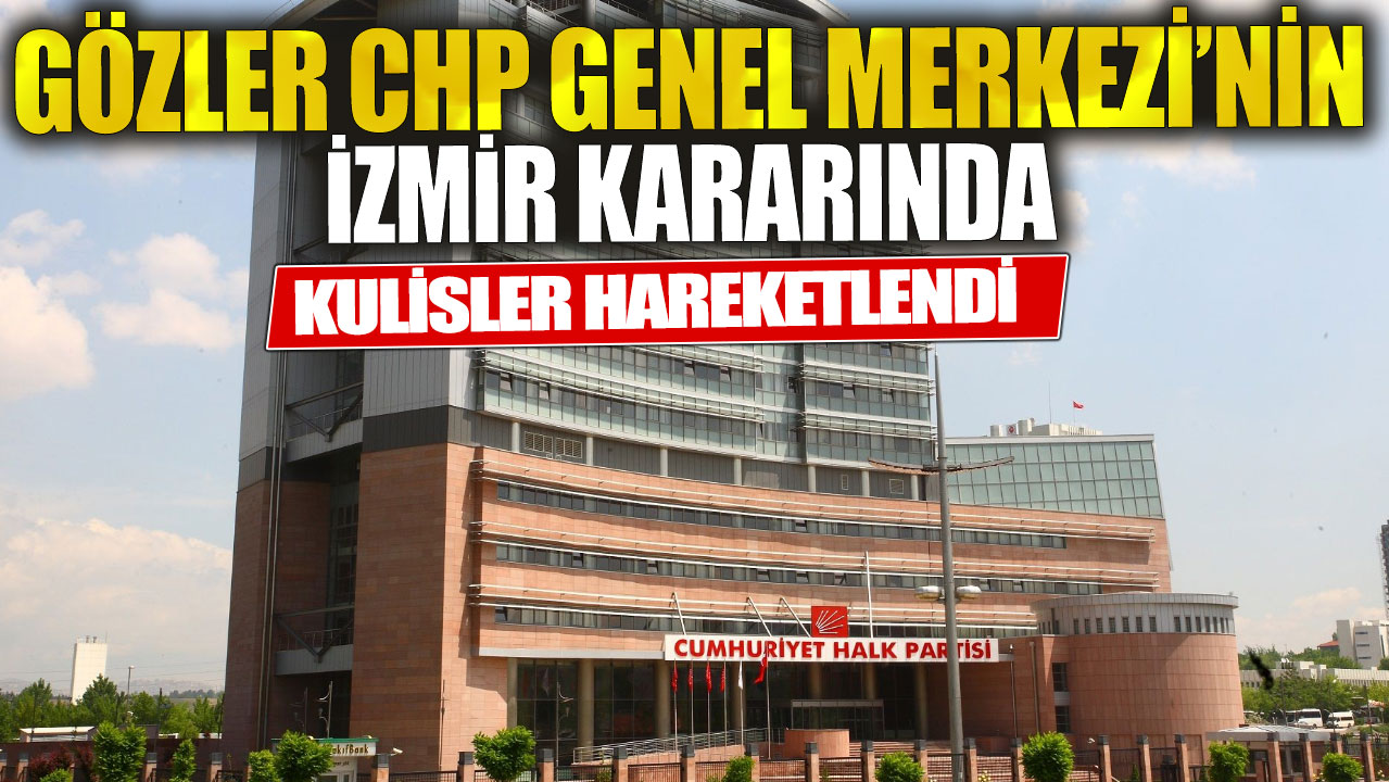 Kulisler hareketlendi: Gözler CHP Genel Merkezi'nin İzmir kararında
