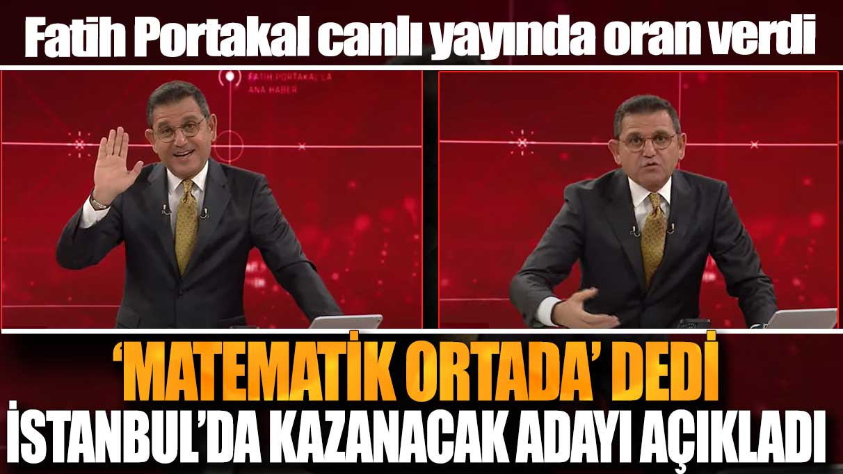 Fatih Portakal canlı yayında oran verdi: ‘Matematik ortada’ dedi İstanbul’da kazanacak adayı açıkladı