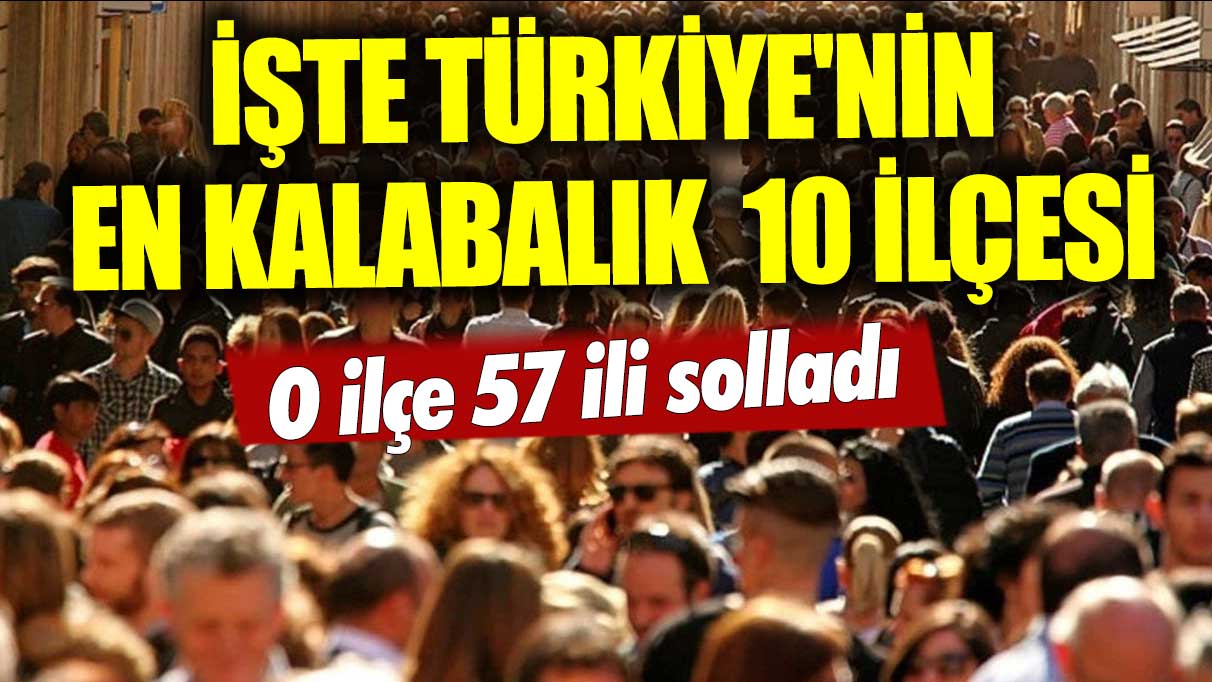 Türkiye'nin en kalabalık 10 ilçesi belli oldu!