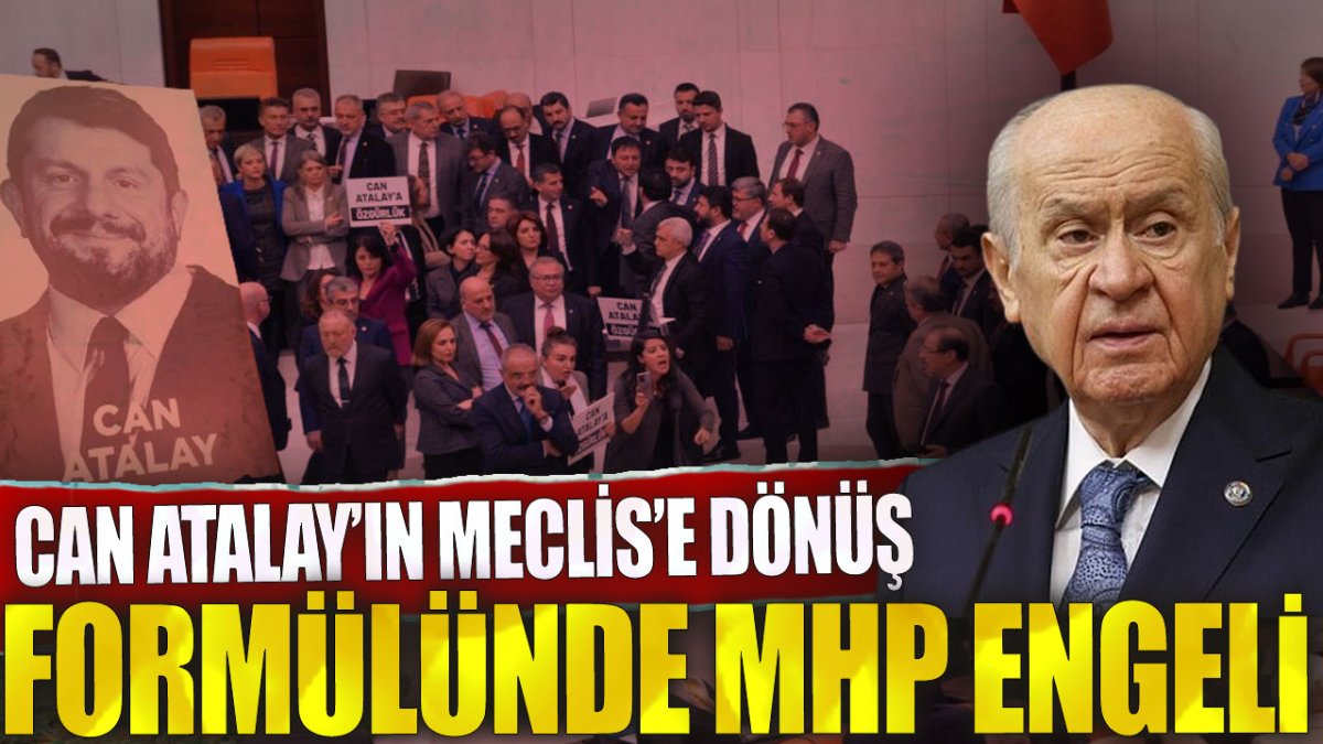 Can Atalay'ın Meclis'e dönüş formülünde MHP engeli