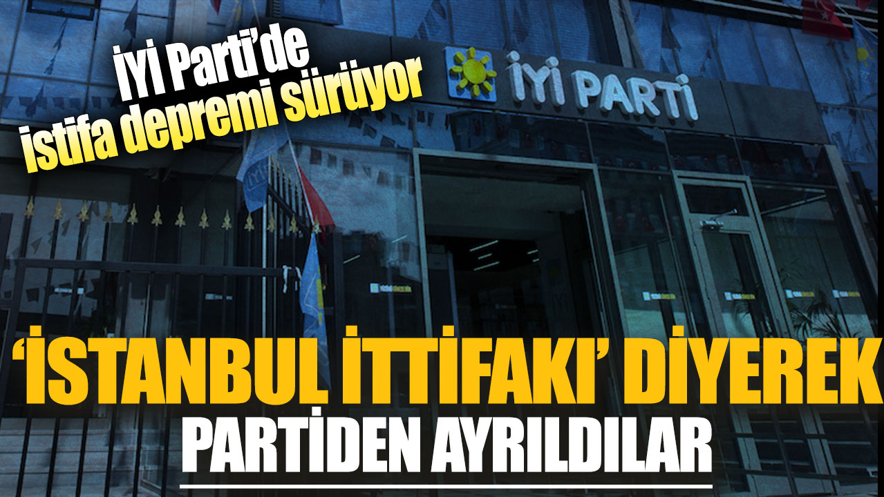 İYİ Parti’de istifa depremi sürüyor: ‘İstanbul İttifakı’ diyerek partiden ayrıldılar